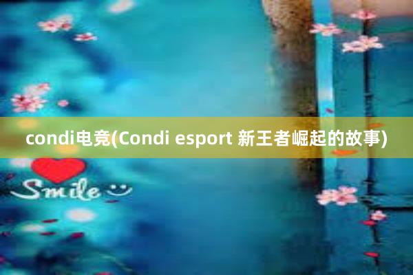 condi电竞(Condi esport 新王者崛起的故事)