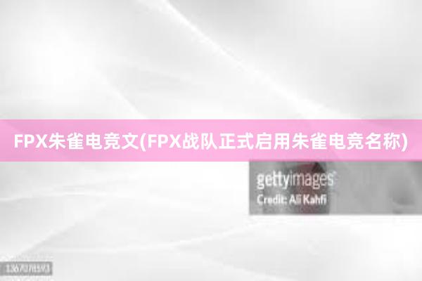 FPX朱雀电竞文(FPX战队正式启用朱雀电竞名称)