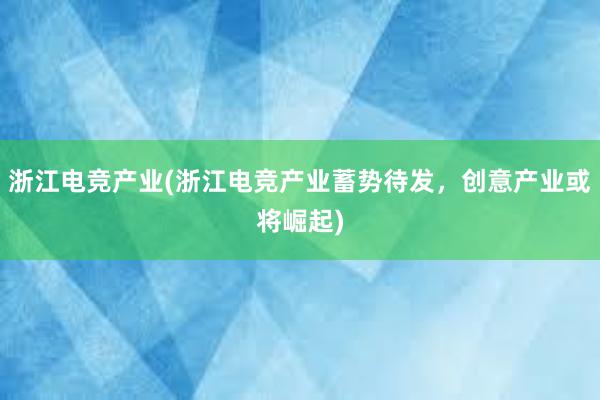 浙江电竞产业(浙江电竞产业蓄势待发，创意产业或将崛起)