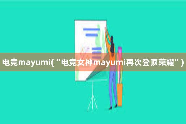 电竞mayumi(“电竞女神mayumi再次登顶荣耀”)