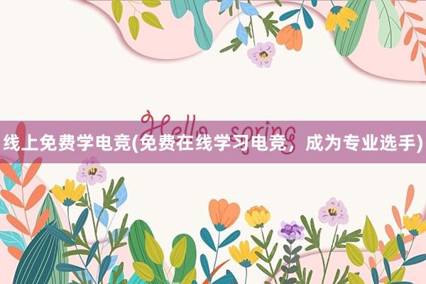 线上免费学电竞(免费在线学习电竞，成为专业选手)