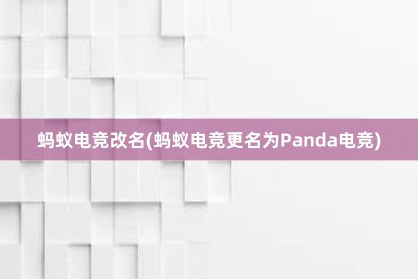 蚂蚁电竞改名(蚂蚁电竞更名为Panda电竞)