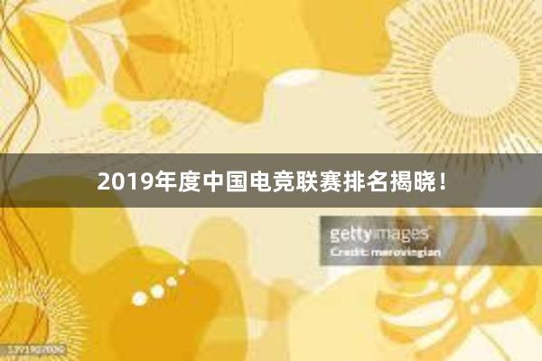 2019年度中国电竞联赛排名揭晓！