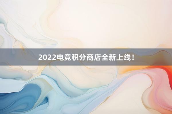 2022电竞积分商店全新上线！