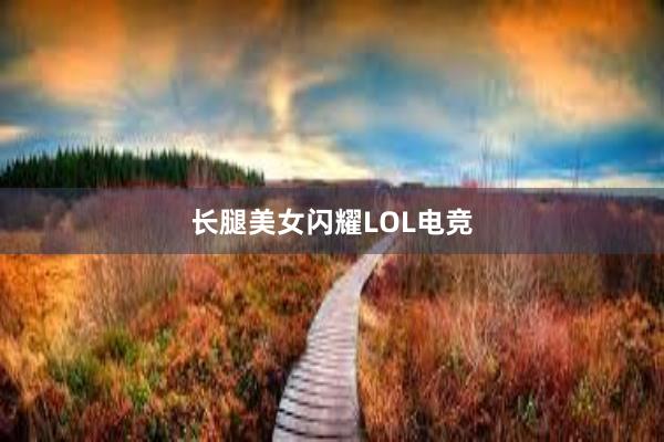 长腿美女闪耀LOL电竞