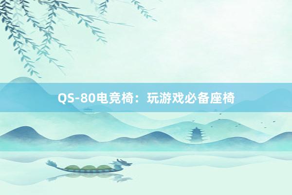 QS-80电竞椅：玩游戏必备座椅