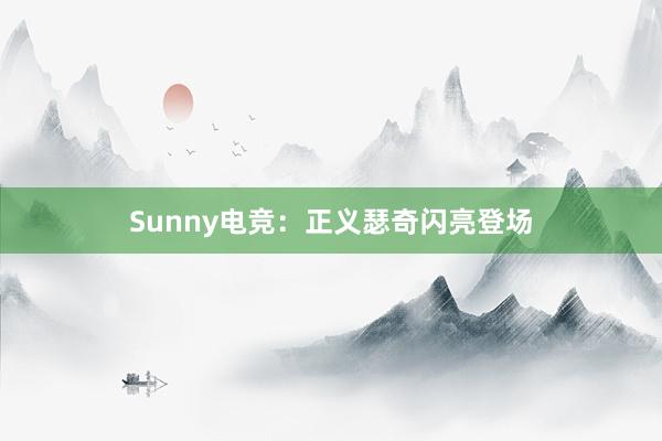 Sunny电竞：正义瑟奇闪亮登场