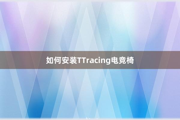 如何安装TTracing电竞椅