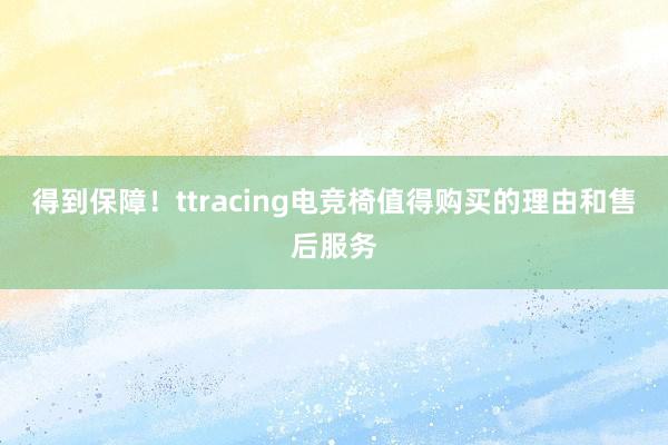 得到保障！ttracing电竞椅值得购买的理由和售后服务