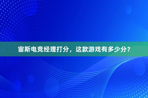 宙斯电竞经理打分，这款游戏有多少分？