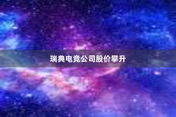 瑞典电竞公司股价攀升