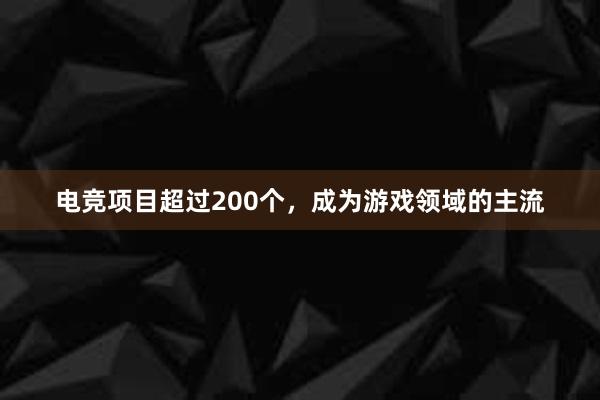 电竞项目超过200个，成为游戏领域的主流