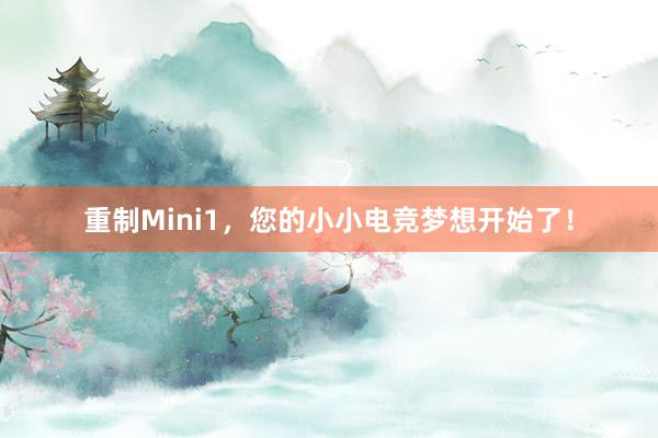 重制Mini1，您的小小电竞梦想开始了！