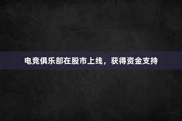 电竞俱乐部在股市上线，获得资金支持