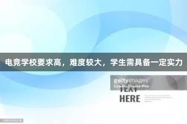 电竞学校要求高，难度较大，学生需具备一定实力