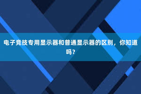 电子竞技专用显示器和普通显示器的区别，你知道吗？