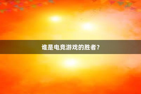 谁是电竞游戏的胜者？