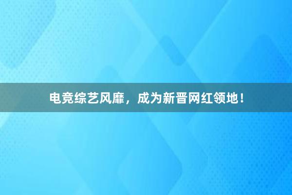 电竞综艺风靡，成为新晋网红领地！