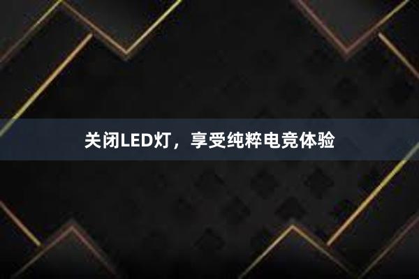 关闭LED灯，享受纯粹电竞体验