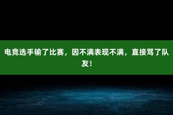 电竞选手输了比赛，因不满表现不满，直接骂了队友！