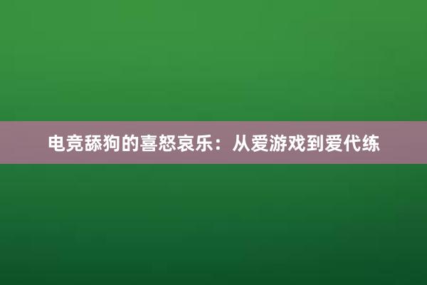 电竞舔狗的喜怒哀乐：从爱游戏到爱代练