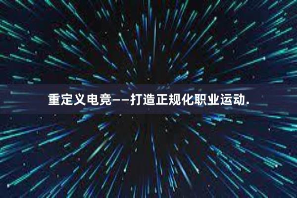 重定义电竞——打造正规化职业运动.