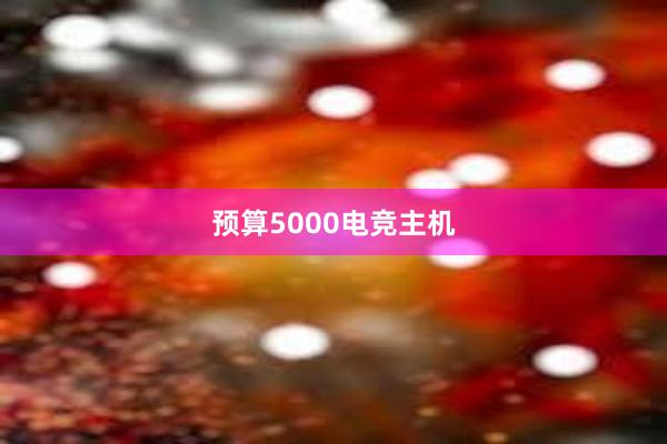 预算5000电竞主机